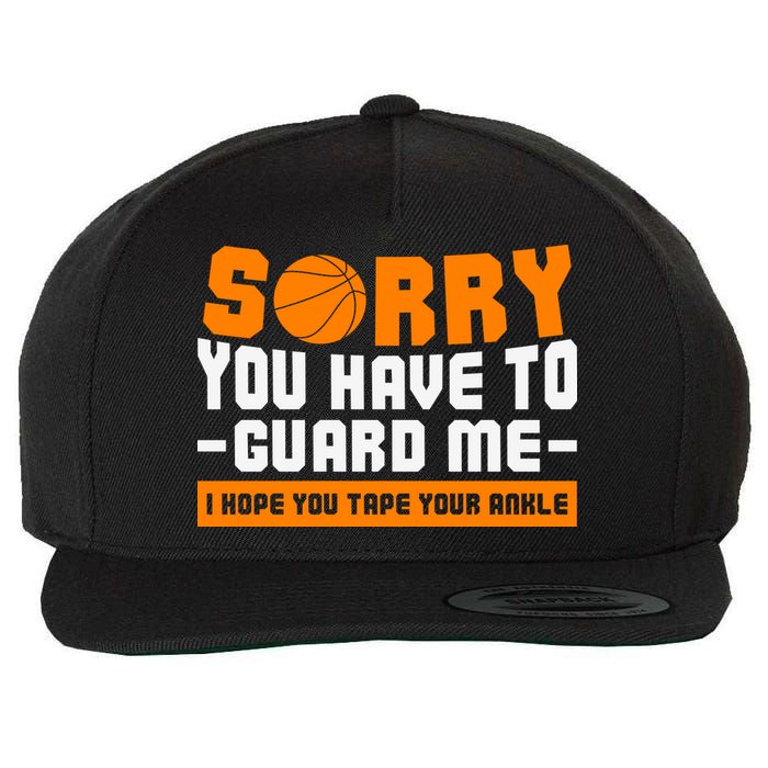 Sorry You Have To Guard Me Hope You Taped Your Ankles Funny Basketball Player Wool Snapback Cap
