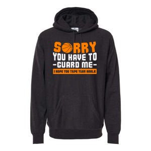 Sorry You Have To Guard Me Hope You Taped Your Ankles Funny Basketball Player Premium Hoodie