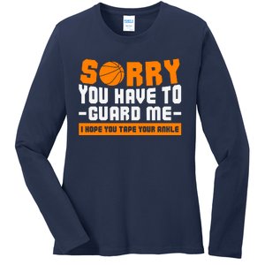 Sorry You Have To Guard Me Hope You Taped Your Ankles Funny Basketball Player Ladies Long Sleeve Shirt