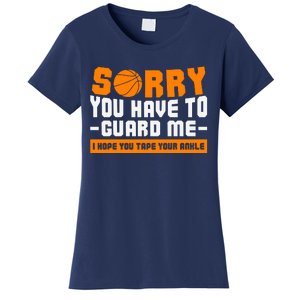 Sorry You Have To Guard Me Hope You Taped Your Ankles Funny Basketball Player Women's T-Shirt