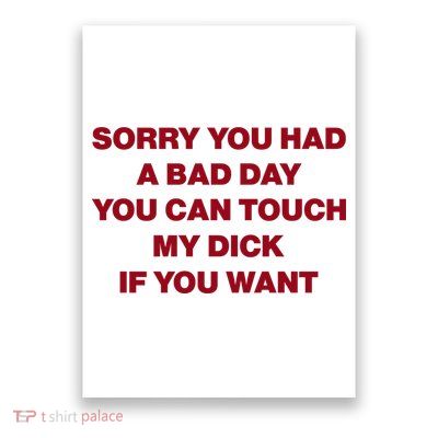 Sorry You Had A Bad Day You Can Touch My Dick Poster