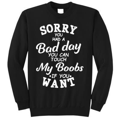 Sorry You Had A Bad Day Touch My Boobs Sweatshirt