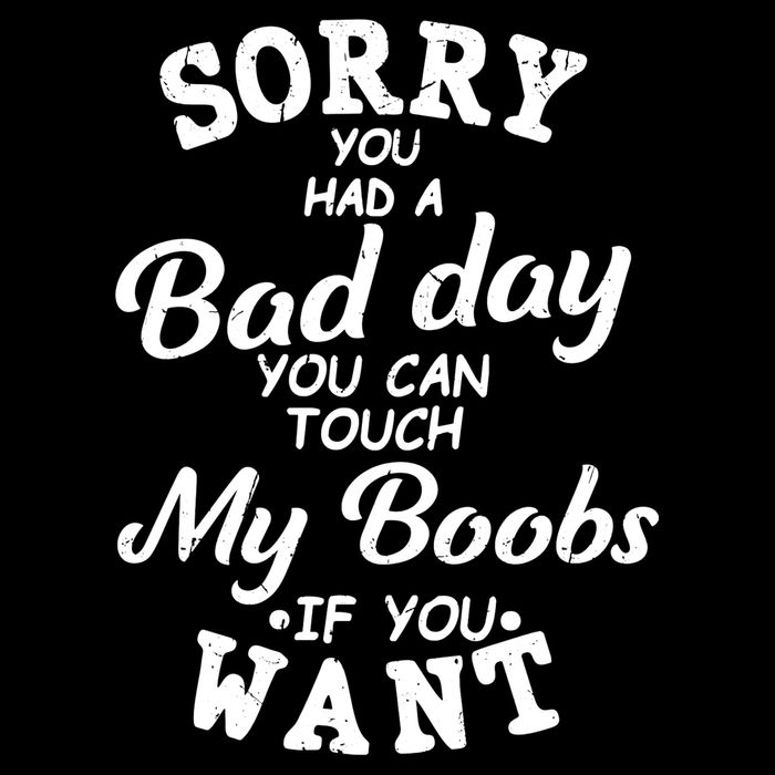 Sorry You Had A Bad Day Touch My Boobs Bag