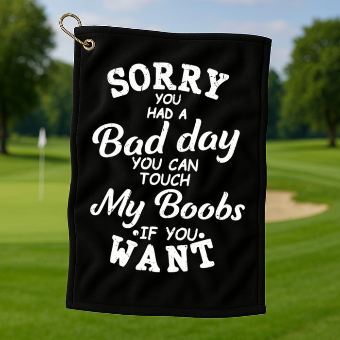Sorry You Had A Bad Day Touch My Boobs Golf Towel