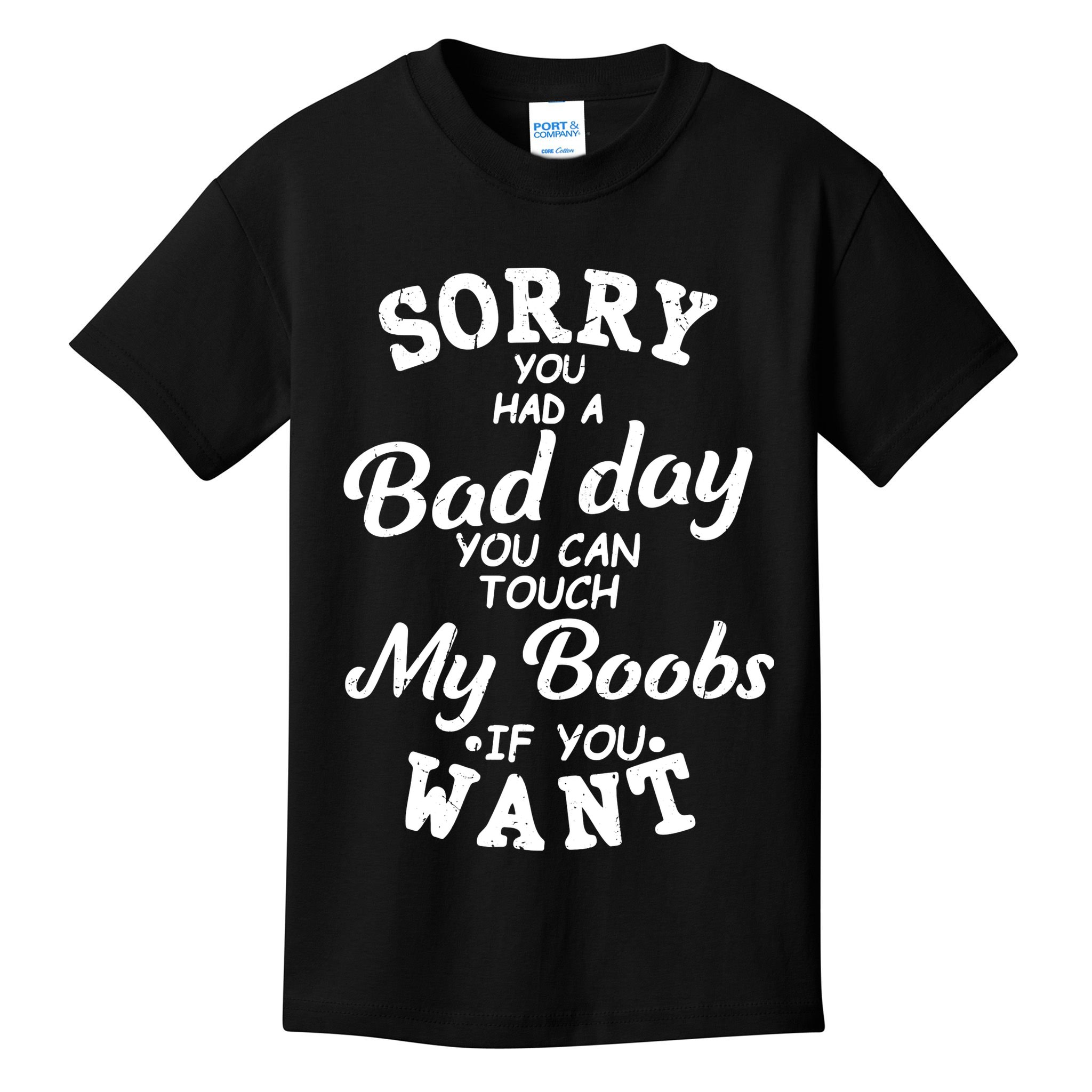 Sorry You Had A Bad Day Touch My Boobs Kids T-Shirt