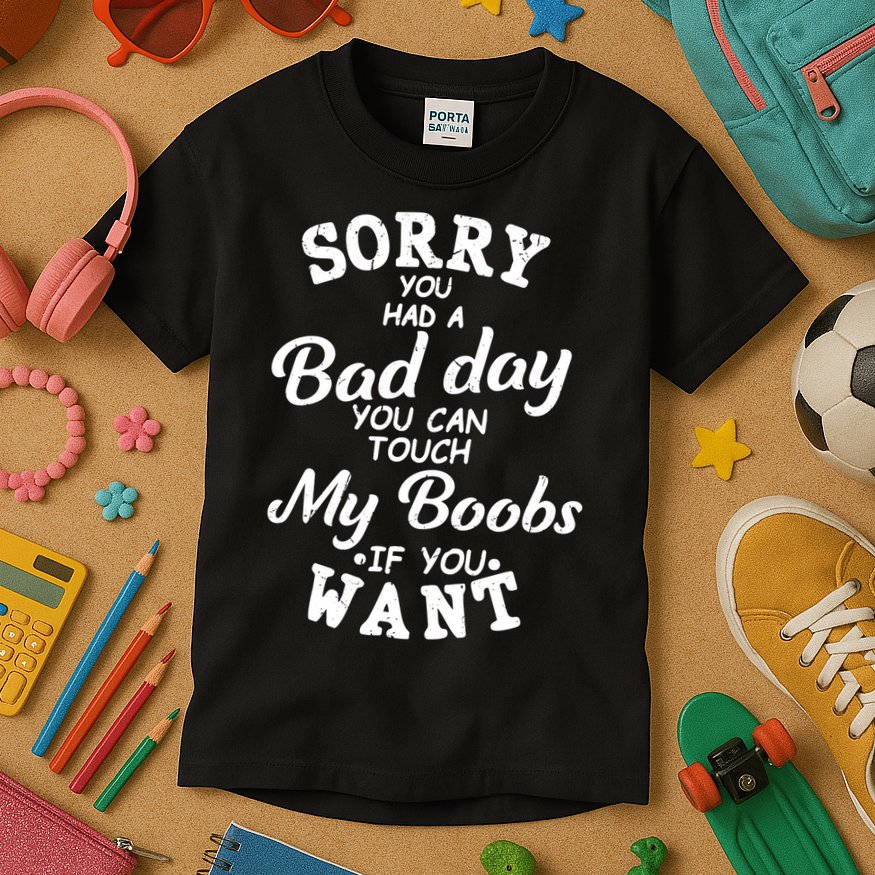 Sorry You Had A Bad Day Touch My Boobs Kids T-Shirt