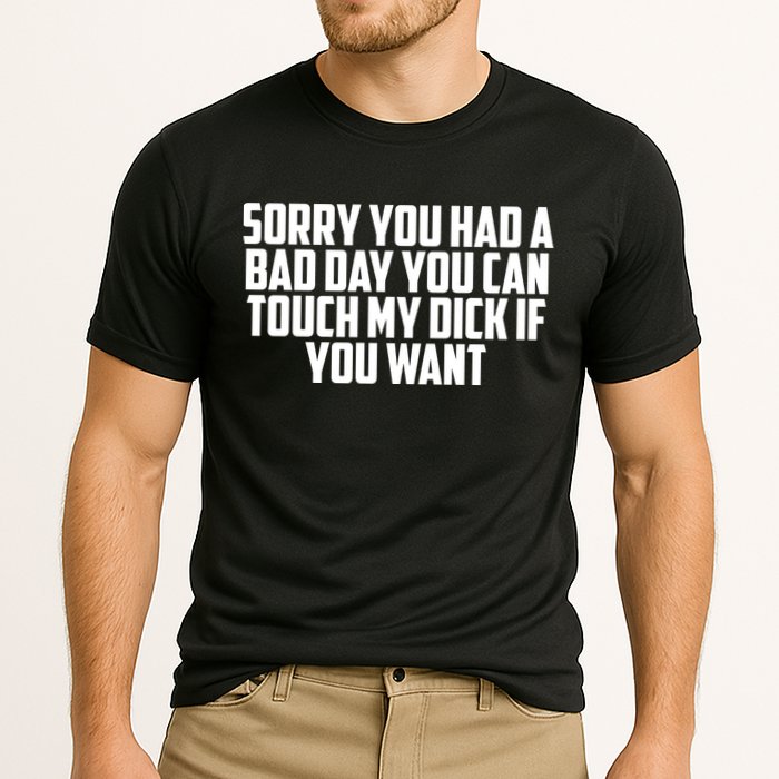 Sorry You Had A Bad Day You Can Touch If You Want Performance Shirt