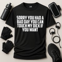 Sorry You Had A Bad Day You Can Touch If You Want Performance Shirt