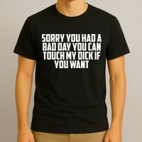Sorry You Had A Bad Day You Can Touch If You Want T-Shirt