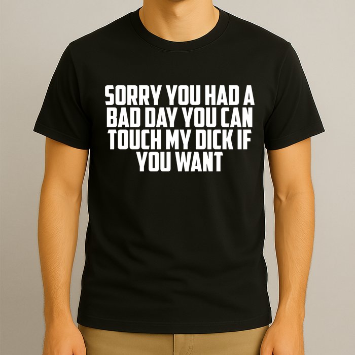 Sorry You Had A Bad Day You Can Touch If You Want T-Shirt