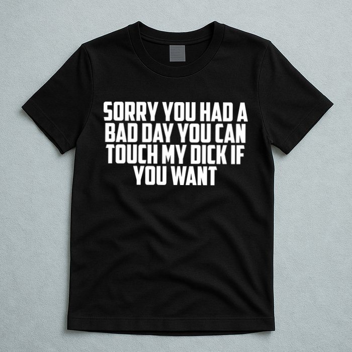 Sorry You Had A Bad Day You Can Touch If You Want T-Shirt