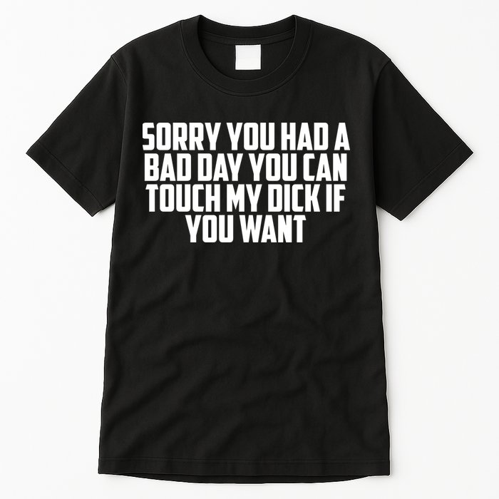 Sorry You Had A Bad Day You Can Touch If You Want Tall T-Shirt