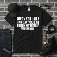 Sorry You Had A Bad Day You Can Touch If You Want Tall T-Shirt
