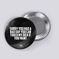 Sorry You Had A Bad Day You Can Touch If You Want Button