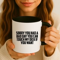 Sorry You Had A Bad Day You Can Touch If You Want Mug