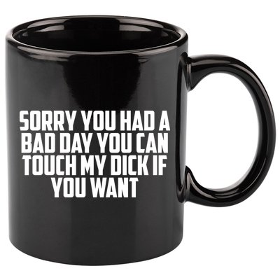 Sorry You Had A Bad Day You Can Touch If You Want 11oz C Handle Ceramic Mug