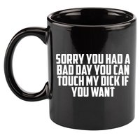 Sorry You Had A Bad Day You Can Touch If You Want 11oz C Handle Ceramic Mug