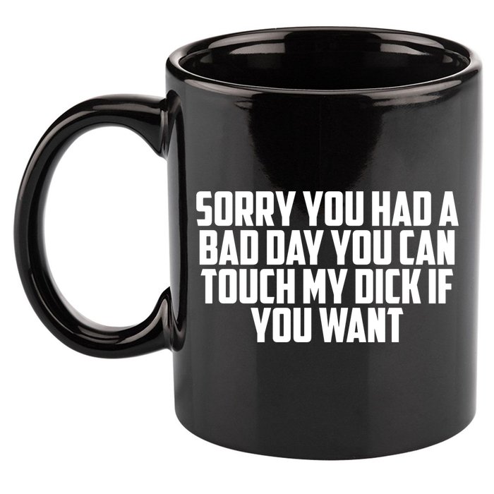 Sorry You Had A Bad Day You Can Touch If You Want 11oz C Handle Ceramic Mug