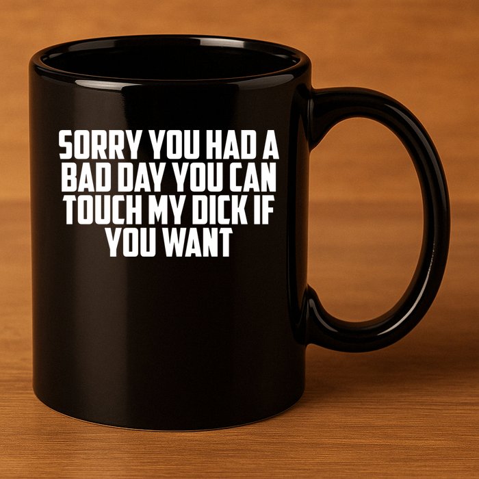 Sorry You Had A Bad Day You Can Touch If You Want 11oz C Handle Ceramic Mug