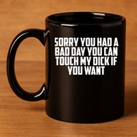 Sorry You Had A Bad Day You Can Touch If You Want 11oz C Handle Ceramic Mug
