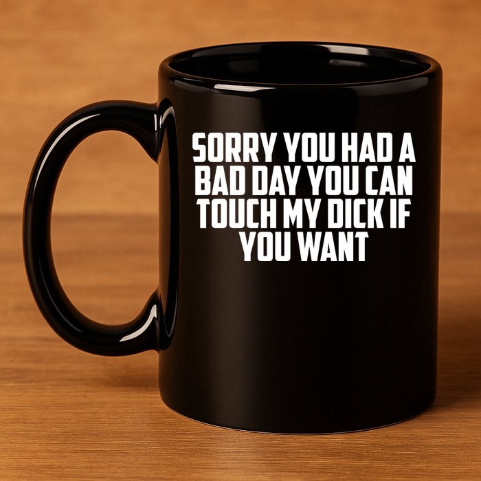 Sorry You Had A Bad Day You Can Touch If You Want 11oz C Handle Ceramic Mug