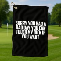 Sorry You Had A Bad Day You Can Touch If You Want Golf Towel