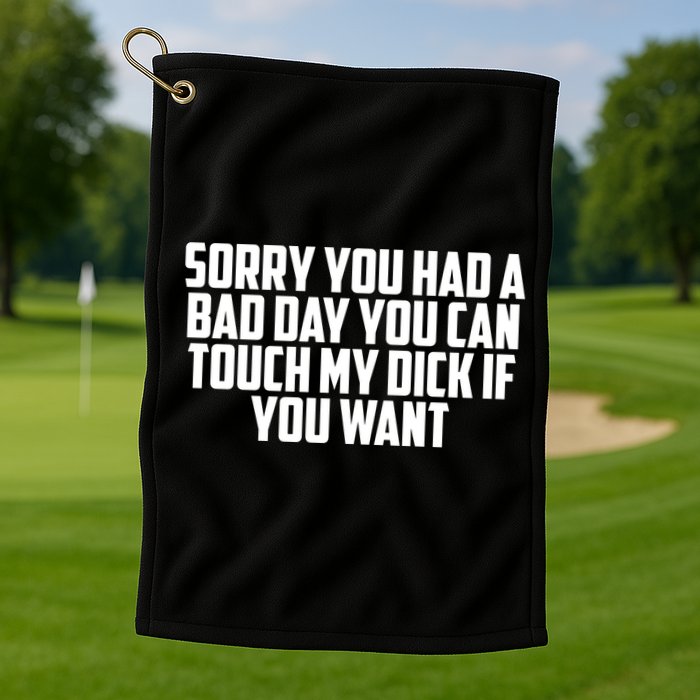 Sorry You Had A Bad Day You Can Touch If You Want Golf Towel