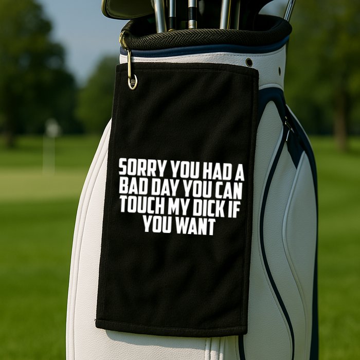Sorry You Had A Bad Day You Can Touch If You Want Golf Towel