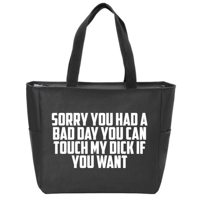 Sorry You Had A Bad Day You Can Touch If You Want Zip Tote Bag