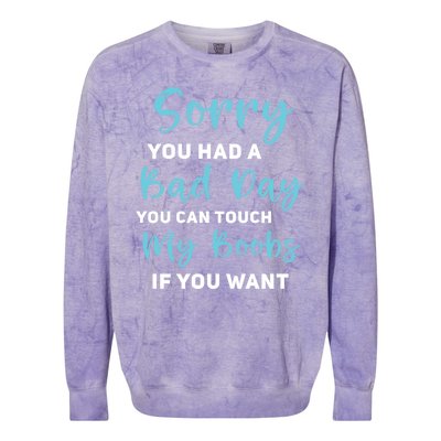 Sorry You Had A Bad Day You Can Touch My Boobs If You Want Colorblast Crewneck Sweatshirt