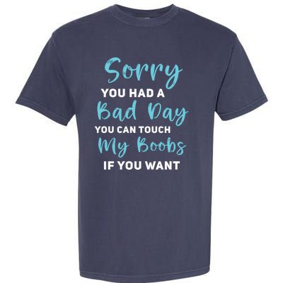 Sorry You Had A Bad Day You Can Touch My Boobs If You Want Garment-Dyed Heavyweight T-Shirt