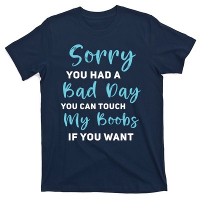 Sorry You Had A Bad Day You Can Touch My Boobs If You Want T-Shirt