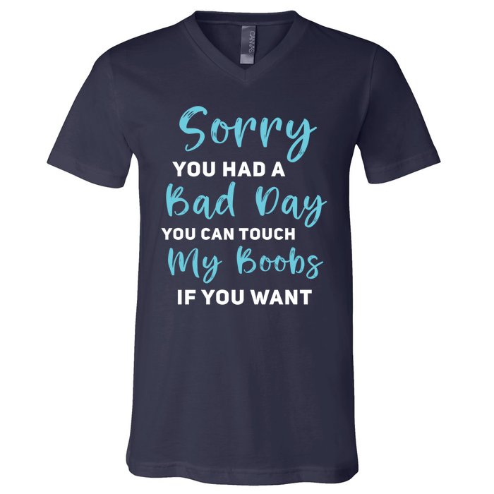 Sorry You Had A Bad Day You Can Touch My Boobs If You Want V-Neck T-Shirt