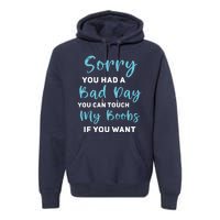 Sorry You Had A Bad Day You Can Touch My Boobs If You Want Premium Hoodie