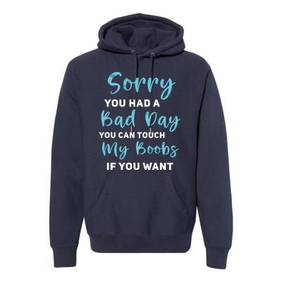 Sorry You Had A Bad Day You Can Touch My Boobs If You Want Premium Hoodie