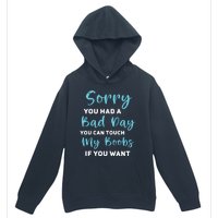 Sorry You Had A Bad Day You Can Touch My Boobs If You Want Urban Pullover Hoodie