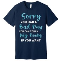 Sorry You Had A Bad Day You Can Touch My Boobs If You Want Premium T-Shirt