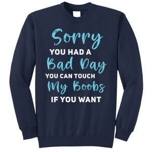 Sorry You Had A Bad Day You Can Touch My Boobs If You Want Tall Sweatshirt