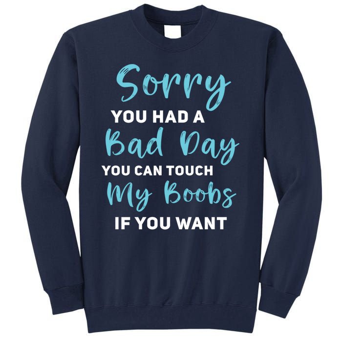 Sorry You Had A Bad Day You Can Touch My Boobs If You Want Tall Sweatshirt