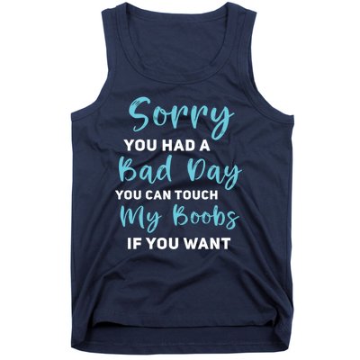 Sorry You Had A Bad Day You Can Touch My Boobs If You Want Tank Top