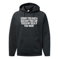 Sorry You Had A Bad Day You Can Touch My Dick If You Want Performance Fleece Hoodie