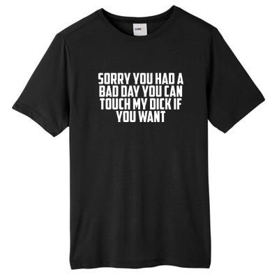 Sorry You Had A Bad Day You Can Touch My Dick If You Want Tall Fusion ChromaSoft Performance T-Shirt