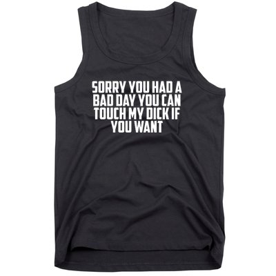 Sorry You Had A Bad Day You Can Touch My Dick If You Want Tank Top