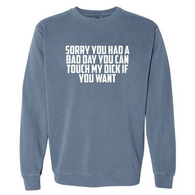 Sorry You Had A Bad Day You Can Touch My Dick If You Want Garment-Dyed Sweatshirt