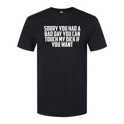 Sorry You Had A Bad Day You Can Touch My Dick If You Want Softstyle CVC T-Shirt