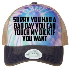 Sorry You Had A Bad Day You Can Touch My Dick If You Want Legacy Tie Dye Trucker Hat