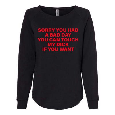 Sorry You Had A Bad Day You Can Touch My Dick If You Want Womens California Wash Sweatshirt