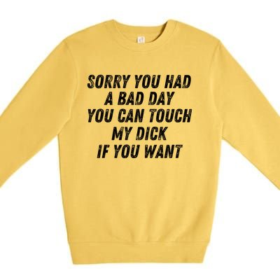 Sorry You Had A Bad Day You Can Touch My Dick If You Want Premium Crewneck Sweatshirt