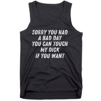 Sorry You Had A Bad Day You Can Touch My Dick If You Want Tank Top