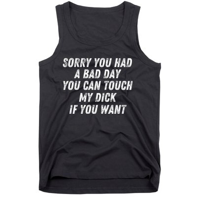 Sorry You Had A Bad Day You Can Touch My Dick If You Want Tank Top